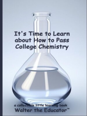 cover image of It's Time to Learn about How to Pass College Chemistry